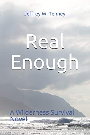 Real Enough: A Wilderness Survival Novel by Jeffrey W.&nbsp;Tenney