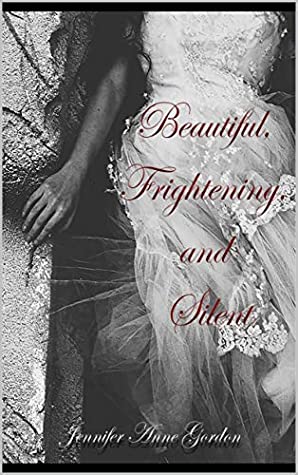 BEAUTIFUL, FRIGHTENING, AND SILENT by Jennifer&nbsp;Gordon