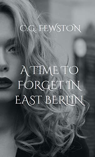 BookView Review: A Time to Forget in East Berlin by CG&nbsp;FEWSTON