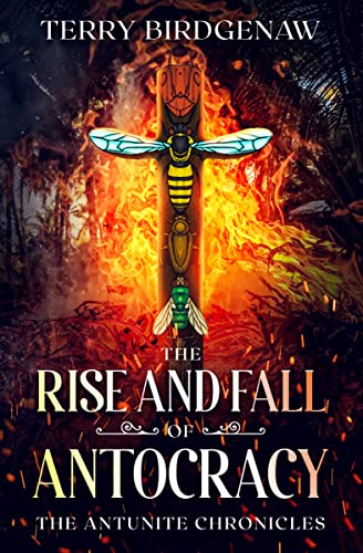 THE RISE AND FALL OF ANTOCRACY (The Antunite Chronicles Book 2) by Terry Birdgenaw 