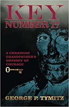 BookView review: Key Number 17: A Ukrainian Grandfather’s Odyssey of Courage by George P.&nbsp;Tymitz