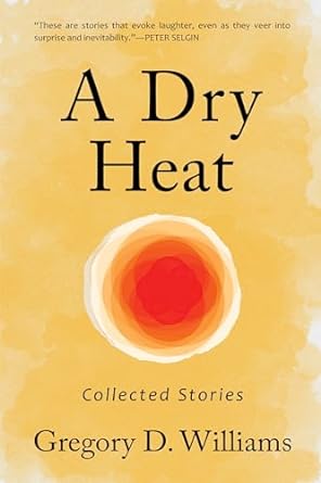 Book Excerpt: A DRY HEAT: Collected Stories by Gregory D.&nbsp;Williams
