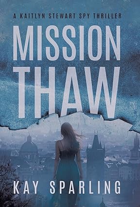 BookView review: Mission Thaw: A Kaitlyn Stewart Spy Thriller by Kay&nbsp;Sparling