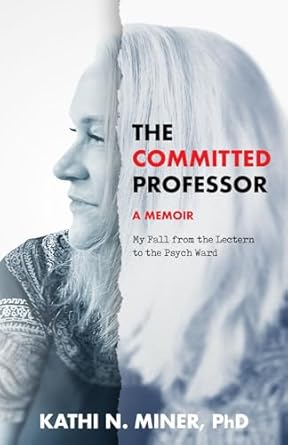 BookView review: The Committed Professor A Memoir: My Fall from the Lectern to the Psych Ward by Kathi N Miner&nbsp;PhD