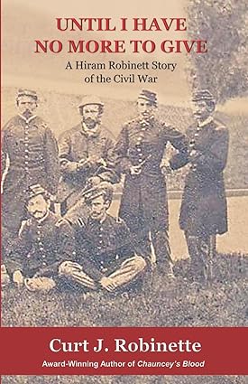 BookView review: Until I Have No More to Give: A Hiram Robinett Story of the Civil War by Curt J.&nbsp;Robinette