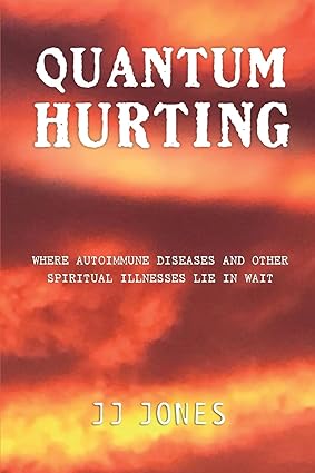 BookView Review: QUANTUM HURTING: Where Autoimmune Diseases and Other Spiritual Illnesses Lie in Wait by JJ Jones (Author), Bobbie Jones&nbsp;(Photographer)