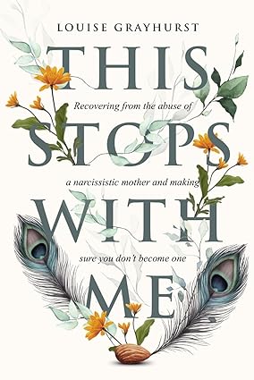 BookView Review: This Stops With Me: Recovering From the Abuse of a Narcissistic Mother and Making Sure You Don’t Become One by Louise&nbsp;Grayhurst