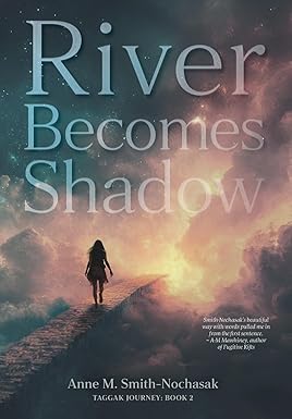 BookView Review: River Becomes Shadow (Taggak Journey, #2) by Anne M.&nbsp;Smith-Nochasak