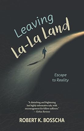 BookView Review: Leaving La-La Land: Escape to Reality by Robert K&nbsp;Bosscha