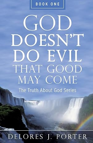 BookView Review: God Doesn’t Do Evil That Good May Come: The Truth About God Series by Delores J.&nbsp;Porter