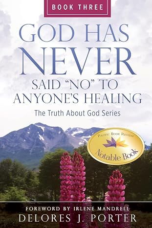 BookView Review: God Has Never Said No to Anyone’s Healing: The Truth About God Series – Book Three by Delores J.&nbsp;Porter