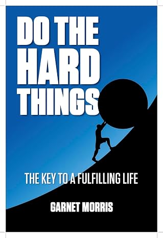BookView Review: DO THE HARD THINGS: The Key to a Fulfilling Life by Garnet&nbsp;Morris